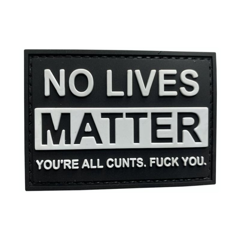 Patch PVC "No Lives Matter You're All Cunts Fuck You"